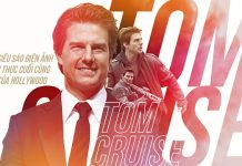 Tom Cruise – Siêu sao điện ảnh đích thực cuối cùng của Hollywood